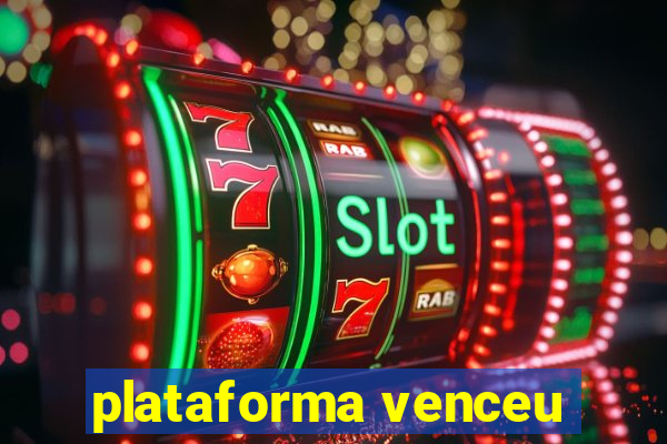 plataforma venceu